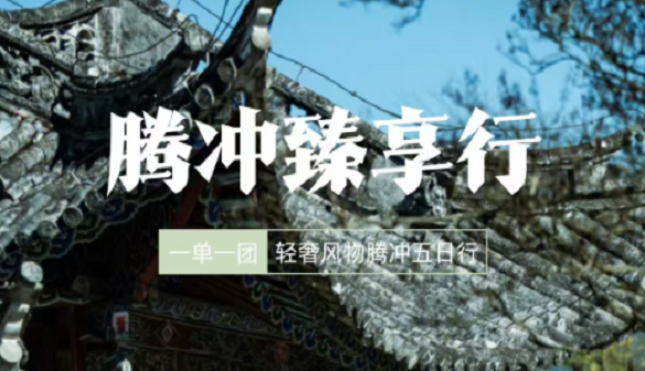 武汉老人到腾冲旅游小包团|腾冲一地高端定制五日行